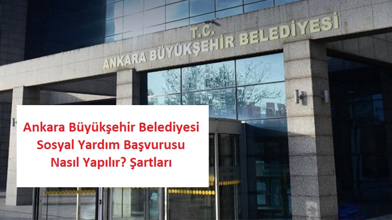 Ankara Büyükşehir Belediyesi Sosyal Yardım Başvurusu Nasıl Yapılır? Şartları