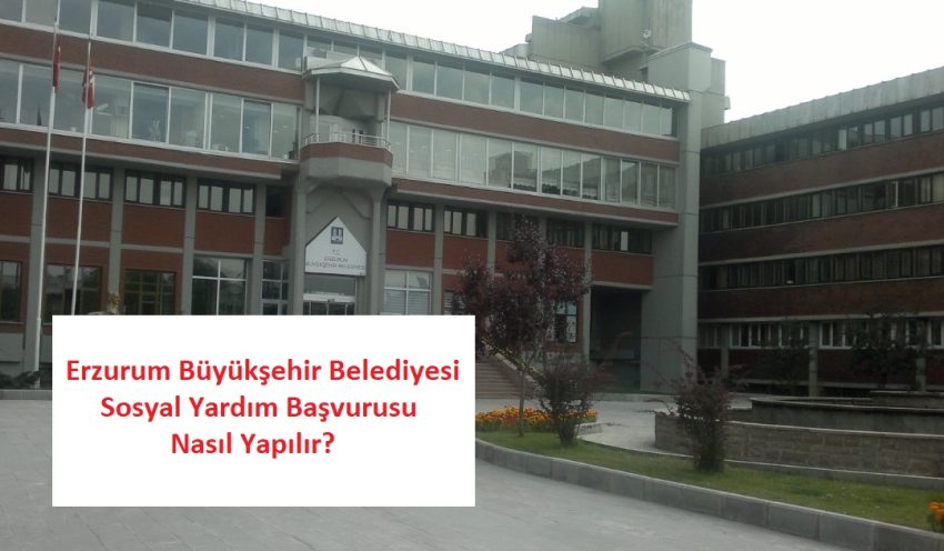 Erzurum Büyükşehir Belediyesi Sosyal Yardım Başvurusu Nasıl Yapılır? Şartları